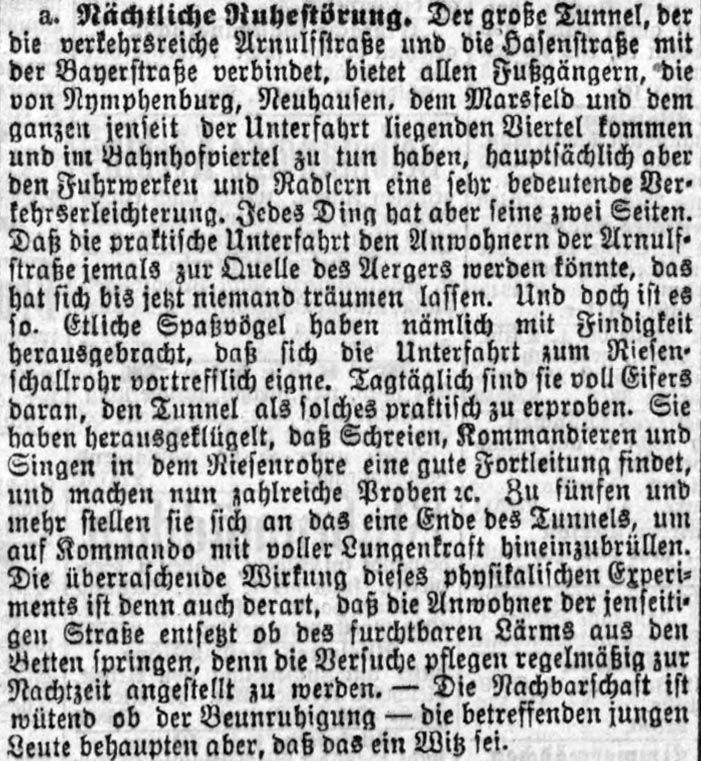Was die "Münchner Neuesten Nachrichten" in ihrer Ausgabe vom 19.September 1903 berichten, erinnert mich auch an meine Kindheit. Ruhestörung durch Passanten die die akustischen Vorzüge dieser Konstruktion zu nutzen wissen zum Ärger des Anwohner.